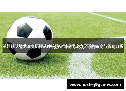 英超球队战术演变历程从传统防守到现代攻势足球的转变与影响分析 英超球队战术演变历程从传统防守到现代攻势足球的转变与影响分析