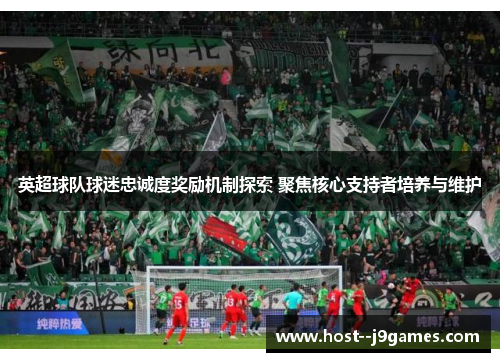 英超球队球迷忠诚度奖励机制探索 聚焦核心支持者培养与维护