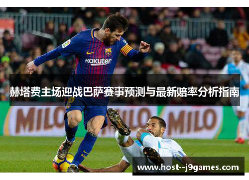 赫塔费主场迎战巴萨赛事预测与最新赔率分析指南