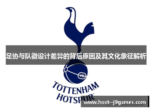 足协与队徽设计差异的背后原因及其文化象征解析 足协与队徽设计差异的背后原因及其文化象征解析