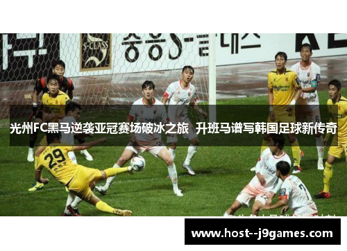 光州FC黑马逆袭亚冠赛场破冰之旅 升班马谱写韩国足球新传奇 光州FC黑马逆袭亚冠赛场破冰之旅 升班马谱写韩国足球新传奇